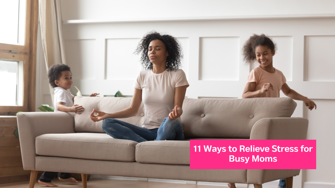 11 Ways to Relieve Stress for Busy Moms