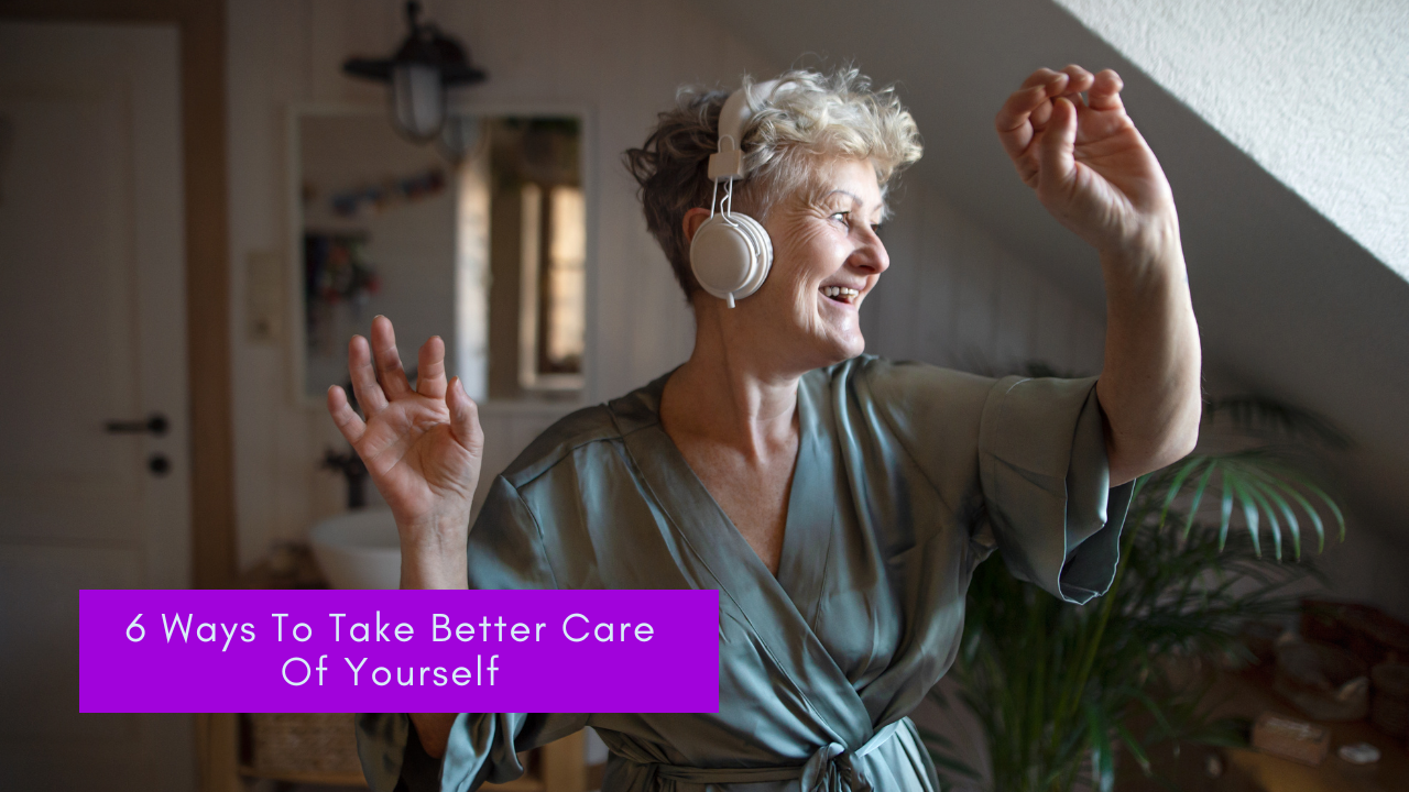 6 Ways To Take Better Care Of Yourself