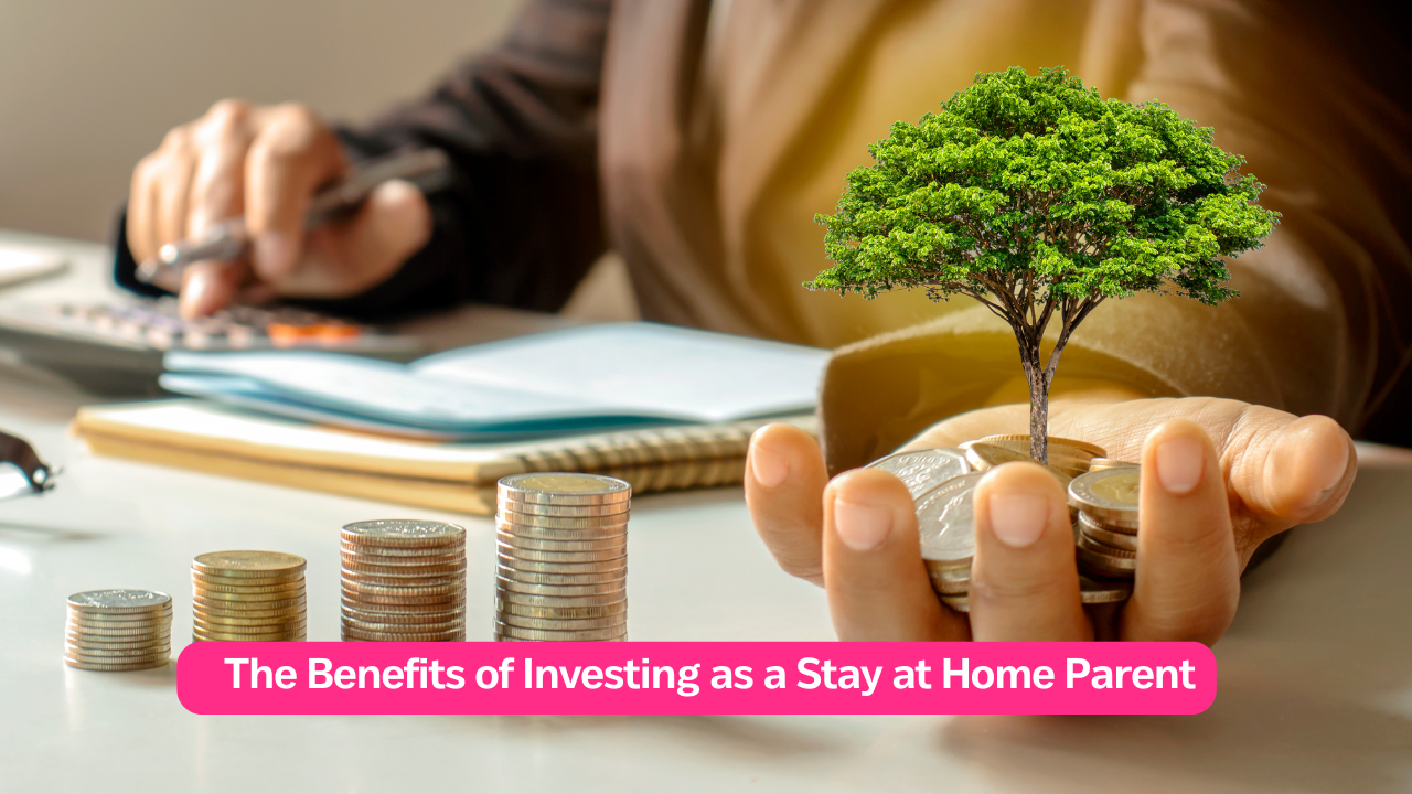 The Benefits of Investing as a Stay at Home Parent