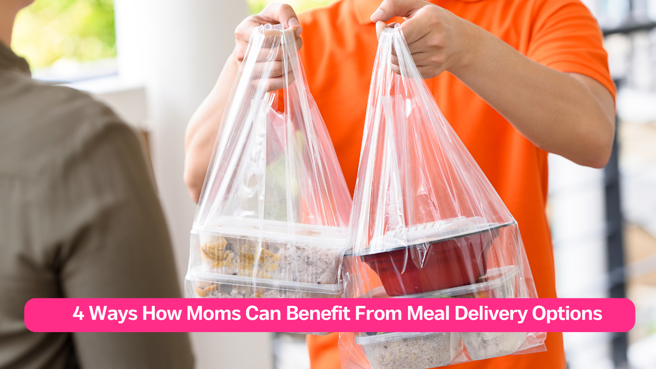 4 Ways How Moms Can Benefit From Meal Delivery Options
