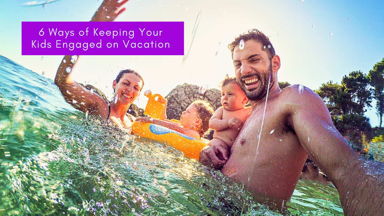 6 Ways of Keeping Your Kids Engaged on Vacation