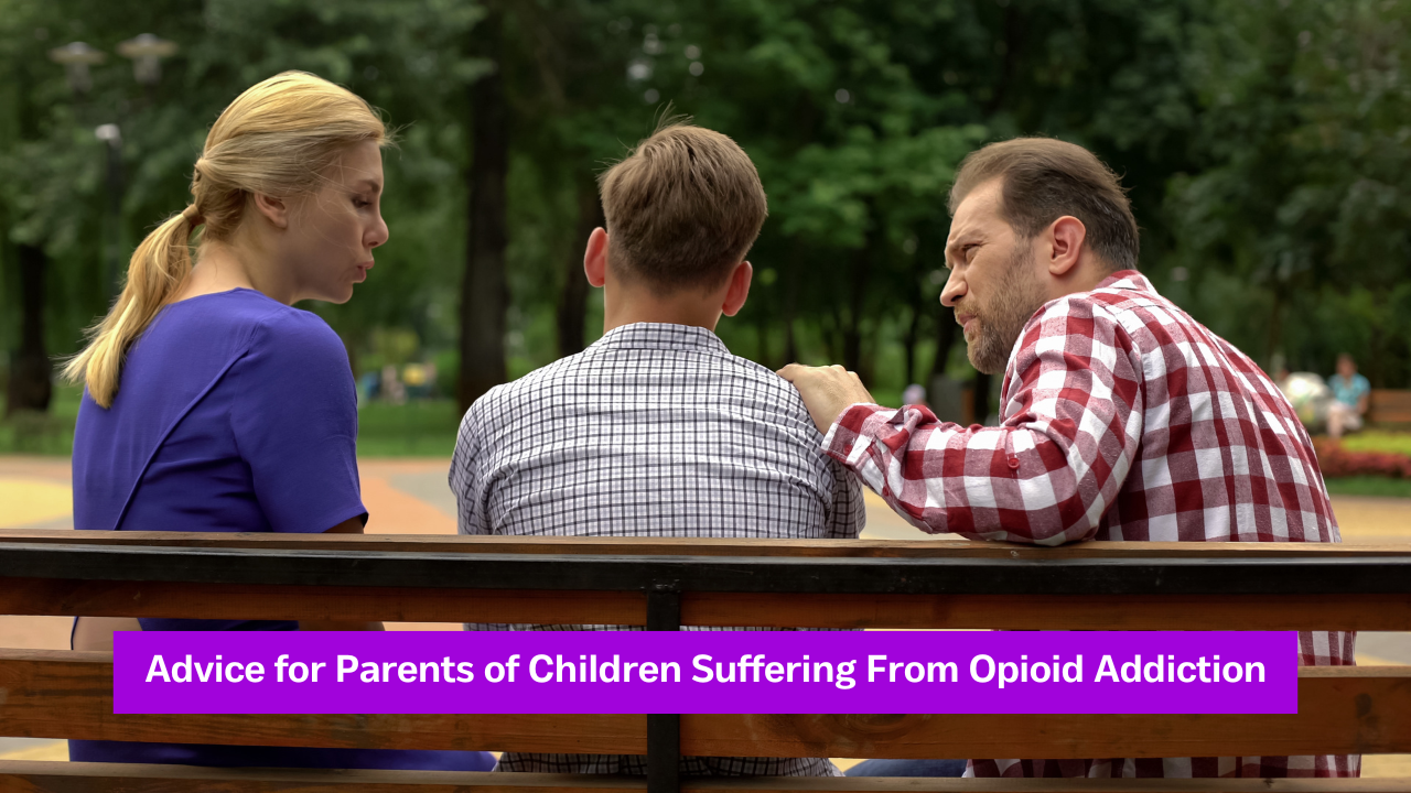Advice for Parents of Children Suffering From Opioid Addiction