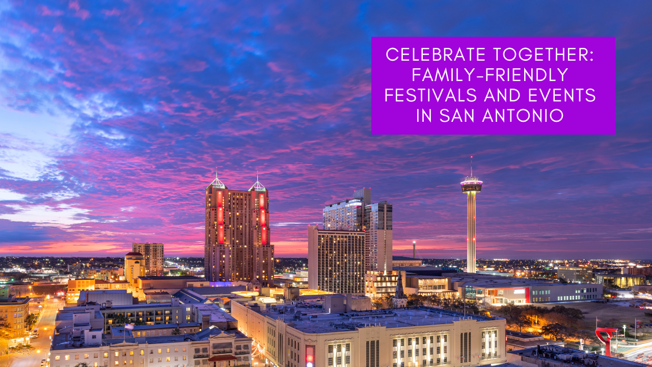 Celebrate Together Family-Friendly Festivals and Events in San Antonio