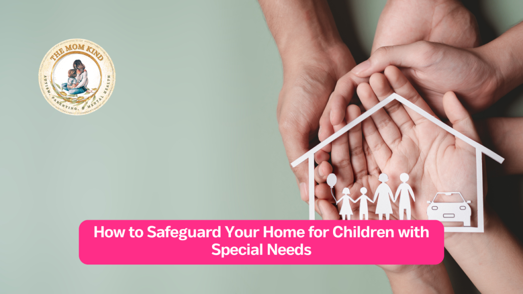 How to Safeguard Your Home for Children with Special Needs