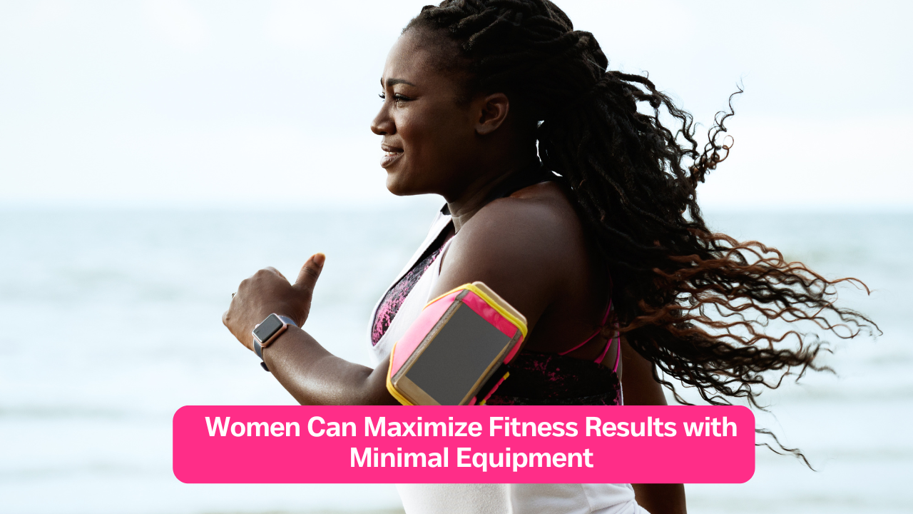 Women Can Maximize Fitness Results with Minimal Equipment